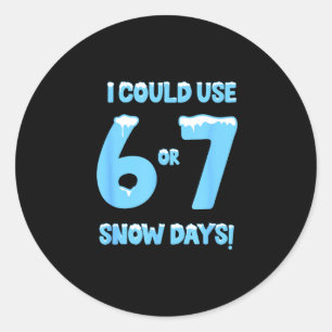 I Could Use 6 7 Snow Days Funny Snowy Day Teacher  Classic Round Sticker