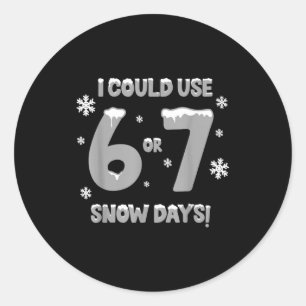 I Could Use 6 7 Snow Days Funny Snowy Day Teacher  Classic Round Sticker