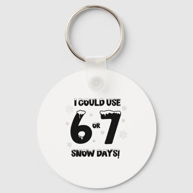 I Could Use 6 7 Snow Days Funny Snowy Day Teacher  Key Ring (Front)