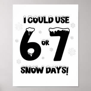 I Could Use 6 7 Snow Days Funny Snowy Day Teacher  Poster