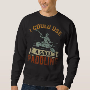 I Could Use A Good Paddling Canoe Kayak Kayaking Sweatshirt