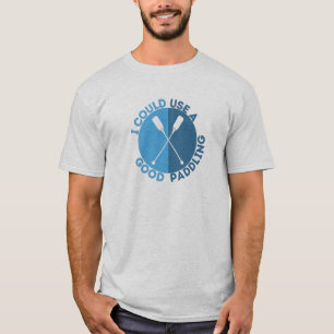 I Could Use A Good Paddling, Funny Cool Kayaking  T-Shirt