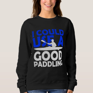 I Could Use A Good Paddling Funny Kayak Canoe Kaya Sweatshirt