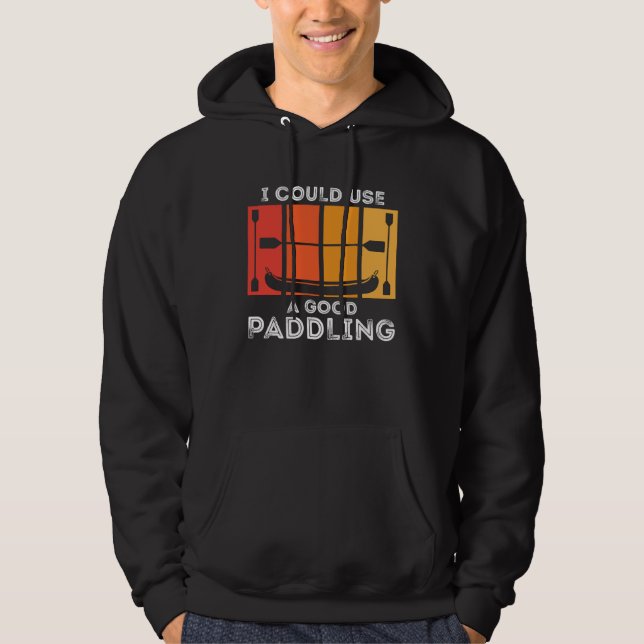 I Could Use A Good Paddling  Kayak paddling boat p Hoodie (Front)