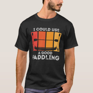 I Could Use A Good Paddling Kayak paddling boat p T-Shirt