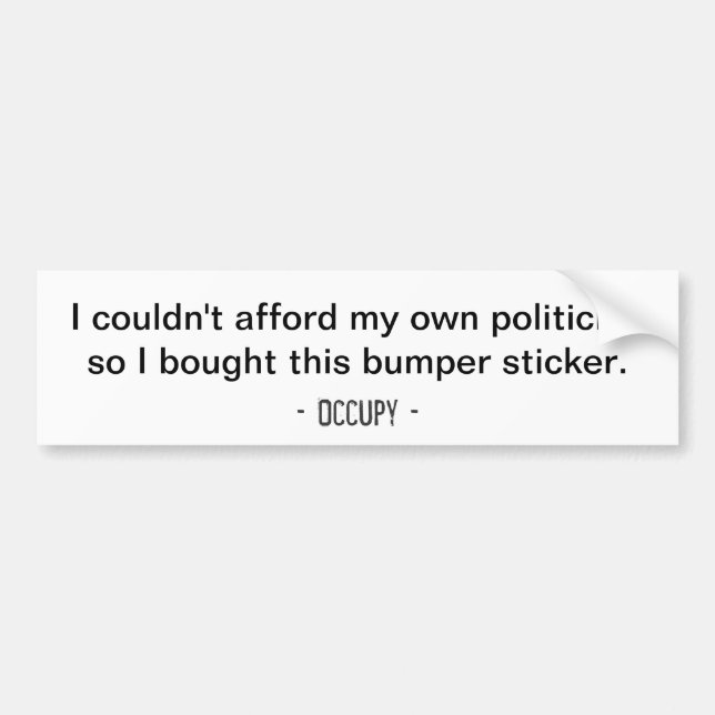I couldn't afford my own politician... Bumper Bumper Sticker (Front)