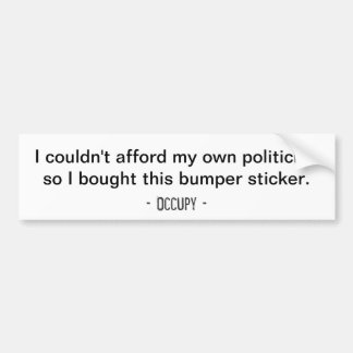 I couldn't afford my own politician... Bumper Sticker