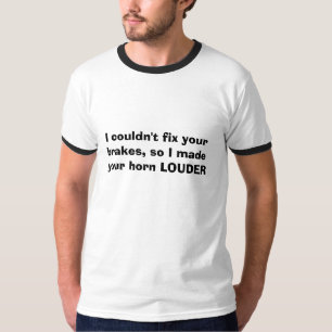 I couldn't fix your brakes, so I made your horn... T-Shirt