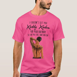 I Couldn'T Get You Xaddy Xaden For Your Birthday S T-Shirt