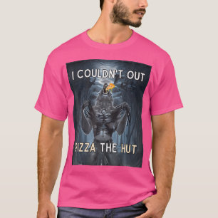 I Couldn'T Out Pizza The Hut Funny T-Shirt