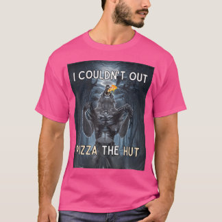 I Couldn'T Out Pizza The Hut Funny T-Shirt