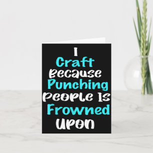 I Craft Because Punching People Is Frowned Un Funn Card