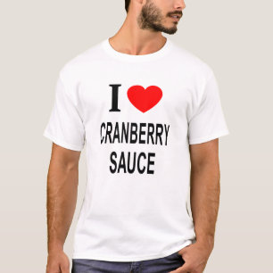 I ❤️ CRANBERRY SAUCE I LOVE CRANBERRY SAUCE I HEAR T-Shirt