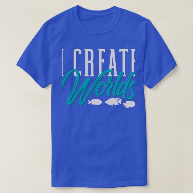 I Create Worlds Aquascaping Aquarium Owner T-Shirt (Design Front)