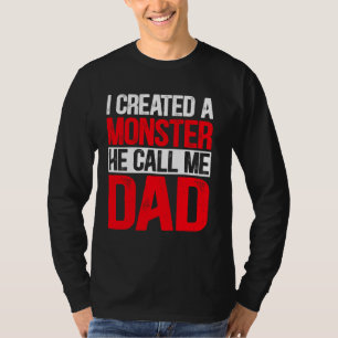 I Created A Monster He Call Me Dad Father's Day T-Shirt