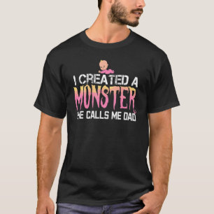 I Created A Monster She Calls Me Dad Father's Day T-Shirt