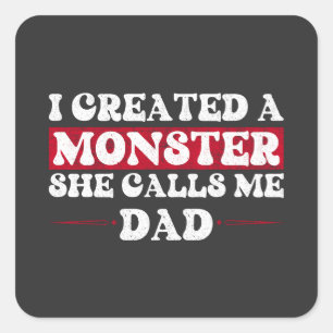 I Created A Monster She Calls Me Dad Funny Girl Square Sticker