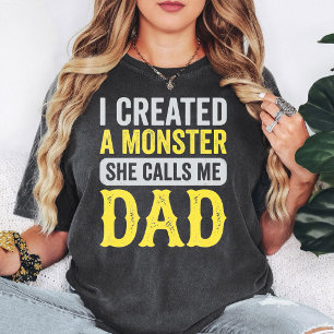 I Created A Monster She Calls Me Dad Funny Quote T-Shirt