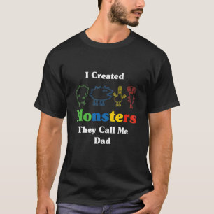I Created Monsters They Call Me Dad T-Shirt
