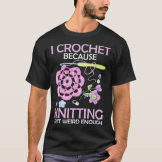 I crochet because knitting isnt weird enough tshir T-Shirt