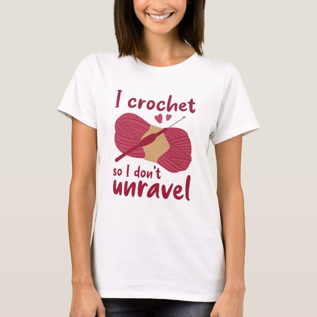 I Crochet So I Don’t Unravel T-Shirt (Front)