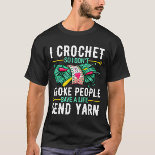 I Crochet So I Don't Choke People Crocheters Chroc T-Shirt