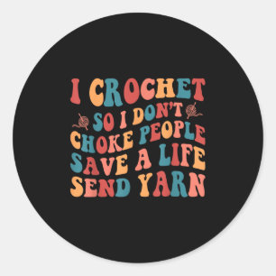 I Crochet So I Don't Choke People Save A Life Send Classic Round Sticker