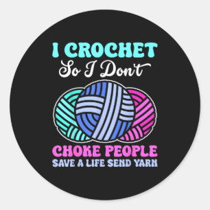 I Crochet So I Don't Choke People Save A Life Send Classic Round Sticker