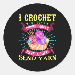 I Crochet So I Don't Choke People Save A Life Send Classic Round Sticker