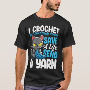 I Crochet So I Don't Choke People Save A Life Send T-Shirt