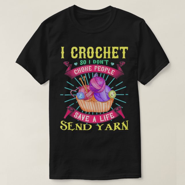 I crochet so I don't choke people save a life send T-Shirt (Design Front)