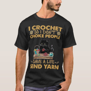 I Crochet So I Don't Choke People Save A Life Send T-Shirt