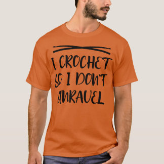 I crochet so I dont unravel 1 T-Shirt