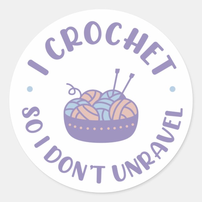I Crochet So I Don't Unravel Classic Round Sticker (Front)