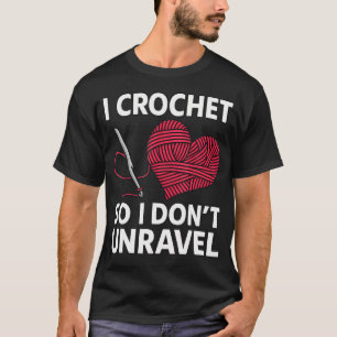 I Crochet So I Don'T Unravel Craft Lover Crochetin T-Shirt