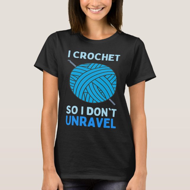 I Crochet So I Don't Unravel  Crocheting Yarn Ball T-Shirt (Front)