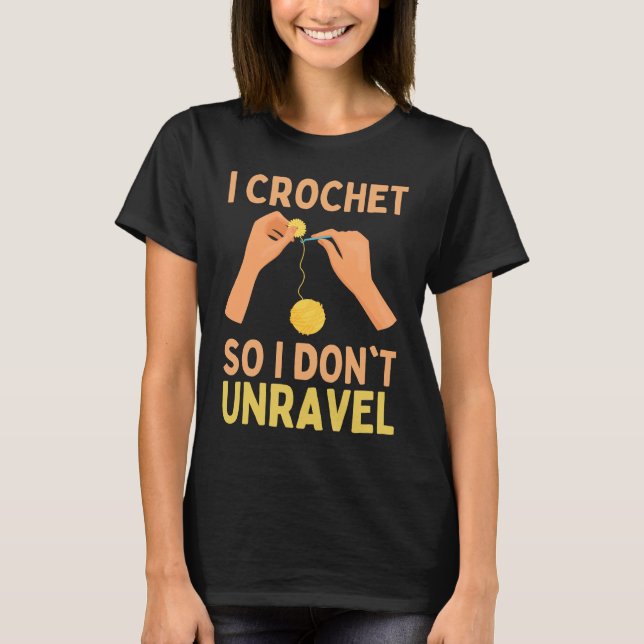 I Crochet So I Don't Unravel  Crocheting Yarn Ball T-Shirt (Front)
