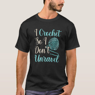 I Crochet So I Don't Unravel Knitting Crocheter Gr T-Shirt