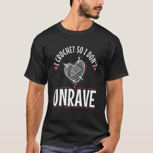 I crochet so i don't unravel T-Shirt