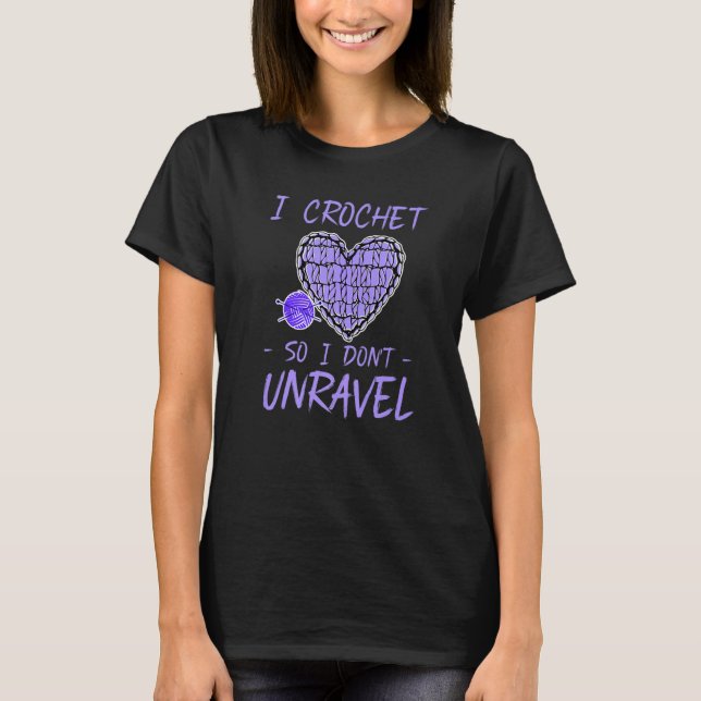 I Crochet So I Don't Unravel To Crocheter Or Yarn  T-Shirt (Front)
