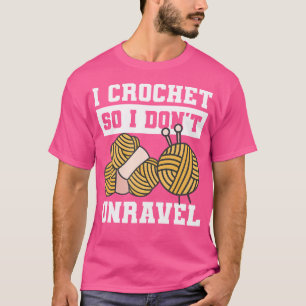 I Crochet So I Don'T Unravel Yarn Knitting T-Shirt
