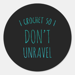 I Crochet So That I Don't Unravel Cute Crochet For Classic Round Sticker