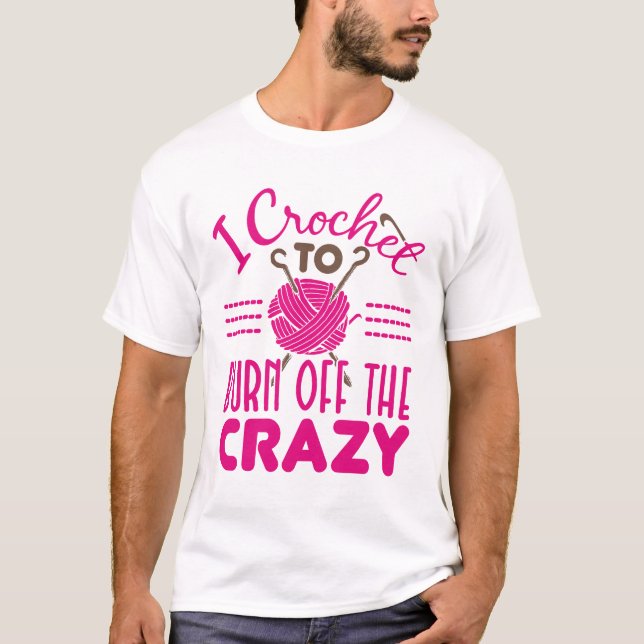 I Crochet to Burn Off the Crazy Funny Crocheter T-Shirt (Front)