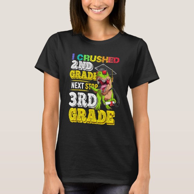 I crushed 2nd grade Next stop 3rd grade Dinosaur G T-Shirt (Front)