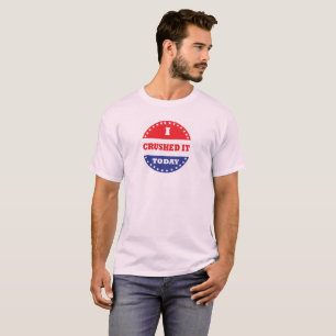 I Crushed It Today T-Shirt