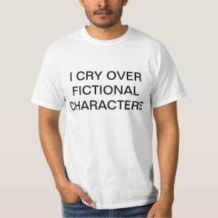 I CRY OVER FICTIONAL CHARACTERS shirt