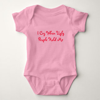 I Cry When Ugly People Hold Me Baby Bodysuit