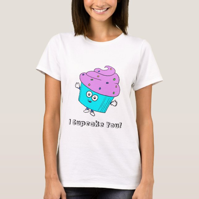 I Cupcake You! T-Shirt (Front)