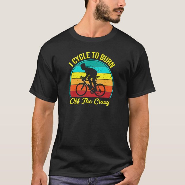 I Cycle To Burn Off The Crazy Cycling T-Shirt (Front)