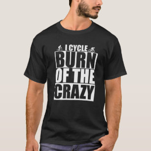 I Cycle To Burn Off The Crazy Funny Cycling Cyclis T-Shirt
